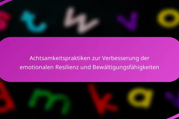 Achtsamkeitspraktiken zur Verbesserung der emotionalen Resilienz und Bewältigungsfähigkeiten