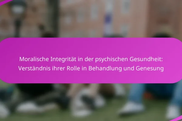 Moralische Integrität in der psychischen Gesundheit: Verständnis ihrer Rolle in Behandlung und Genesung