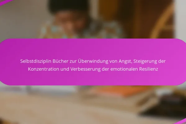 Selbstdisziplin Bücher zur Überwindung von Angst, Steigerung der Konzentration und Verbesserung der emotionalen Resilienz