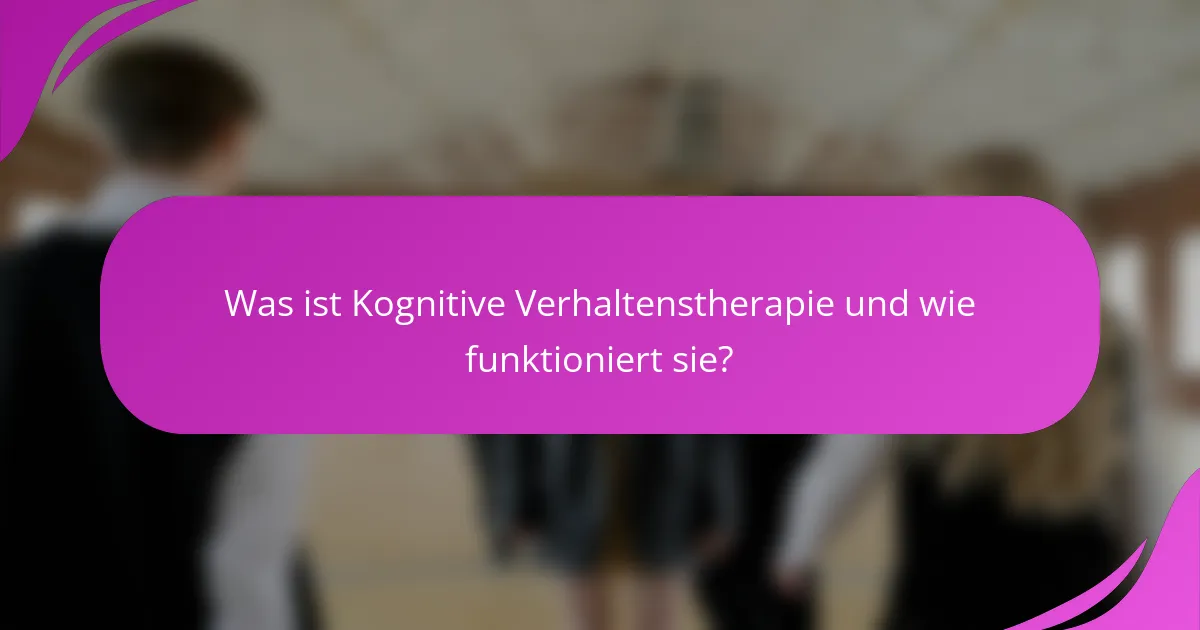 Was ist Kognitive Verhaltenstherapie und wie funktioniert sie?
