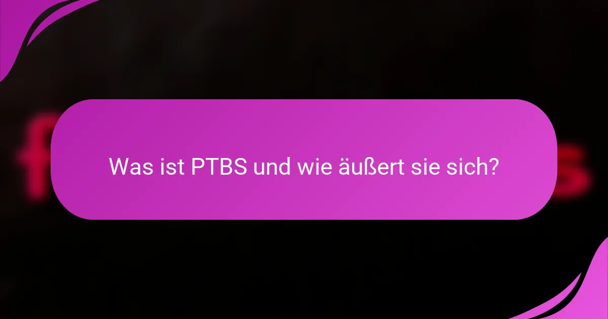 Was ist PTBS und wie äußert sie sich?