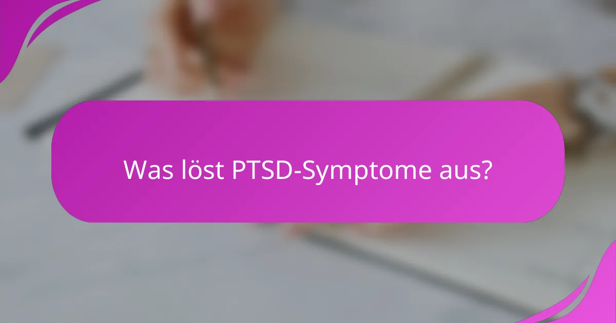 Was löst PTSD-Symptome aus?