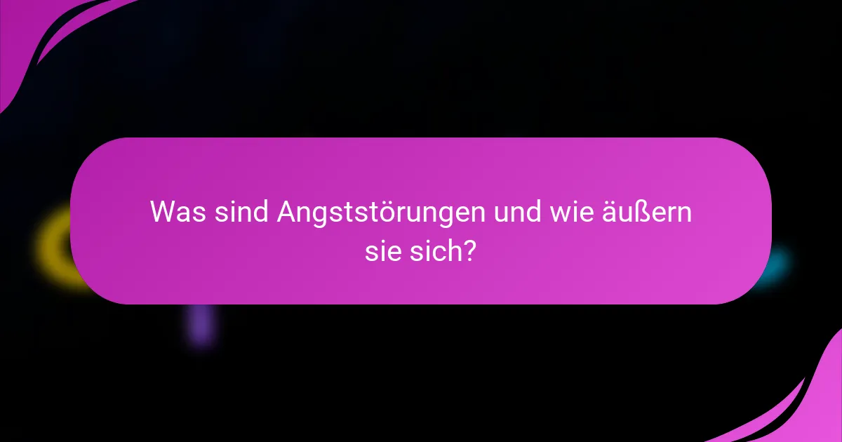 Was sind Angststörungen und wie äußern sie sich?