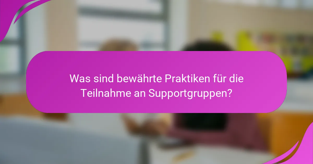 Was sind bewährte Praktiken für die Teilnahme an Supportgruppen?