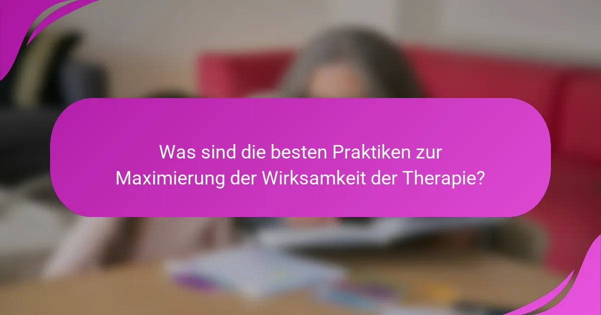 Was sind die besten Praktiken zur Maximierung der Wirksamkeit der Therapie?