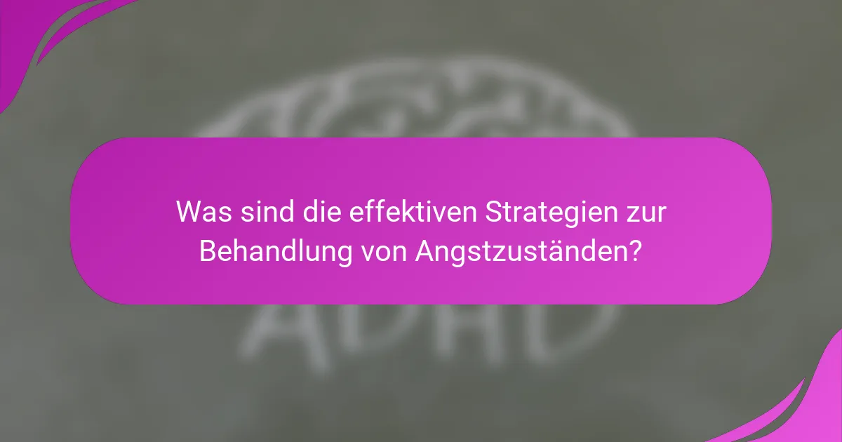 Was sind die effektiven Strategien zur Behandlung von Angstzuständen?