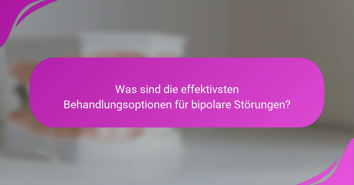 Was sind die effektivsten Behandlungsoptionen für bipolare Störungen?