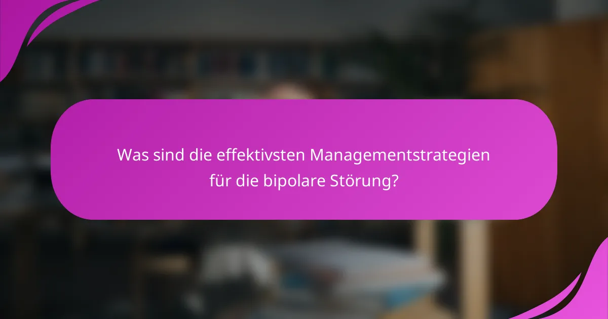 Was sind die effektivsten Managementstrategien für die bipolare Störung?