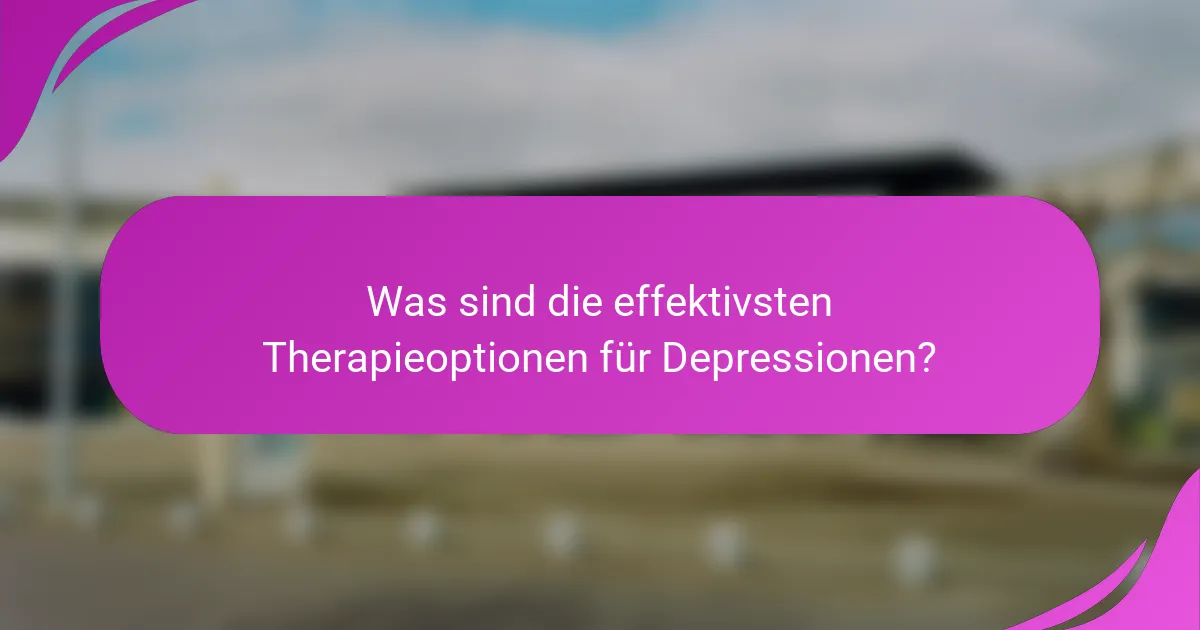 Was sind die effektivsten Therapieoptionen für Depressionen?