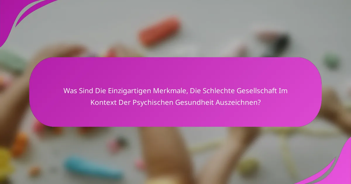 Was Sind Die Einzigartigen Merkmale, Die Schlechte Gesellschaft Im Kontext Der Psychischen Gesundheit Auszeichnen?