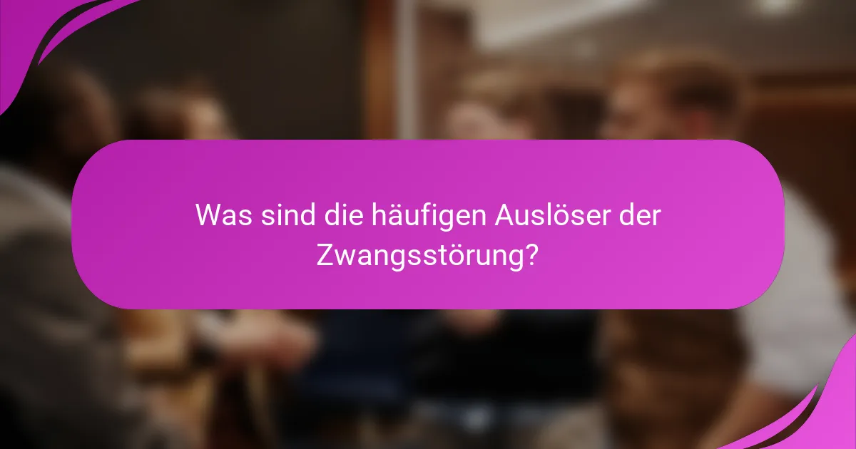 Was sind die häufigen Auslöser der Zwangsstörung?