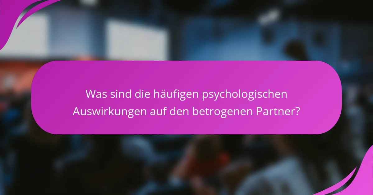 Was sind die häufigen psychologischen Auswirkungen auf den betrogenen Partner?