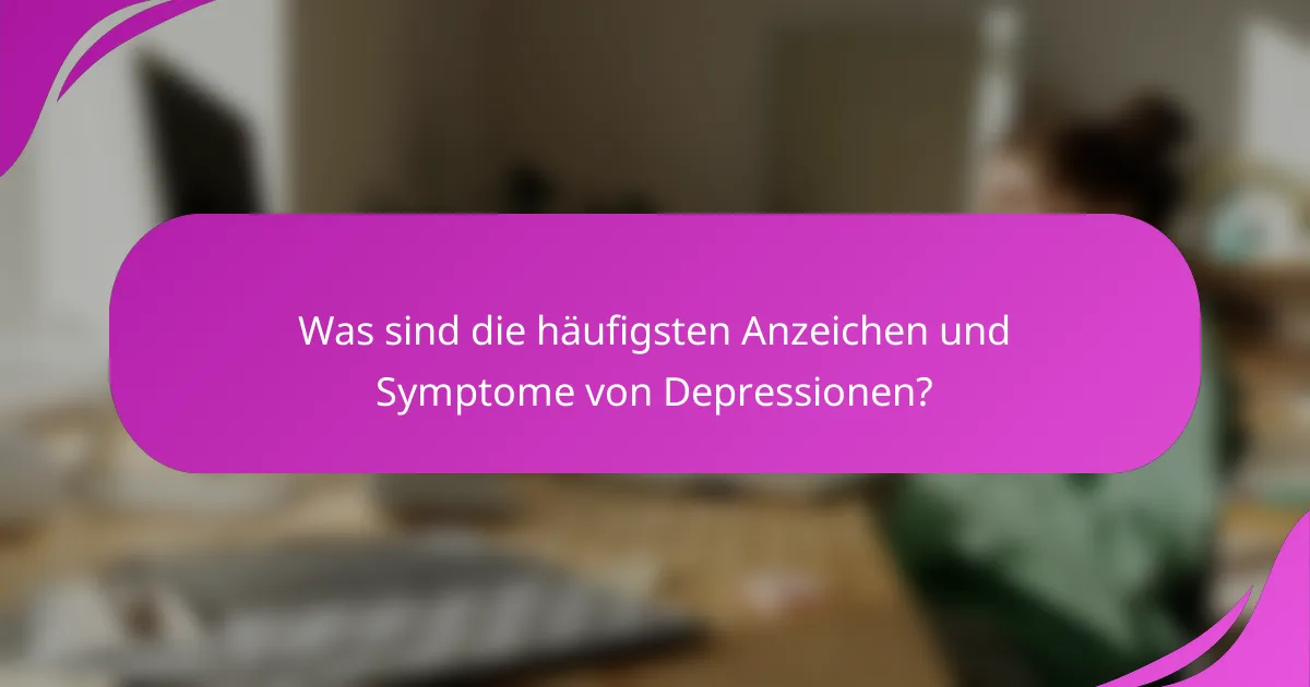 Was sind die häufigsten Anzeichen und Symptome von Depressionen?