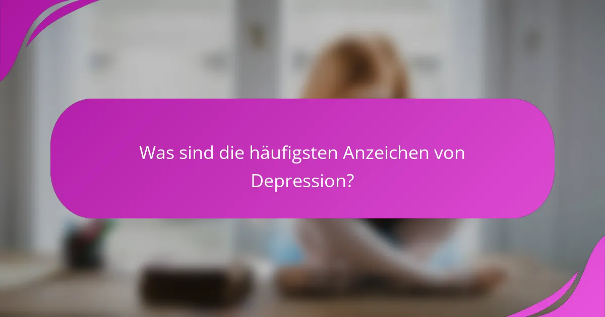 Was sind die häufigsten Anzeichen von Depression?