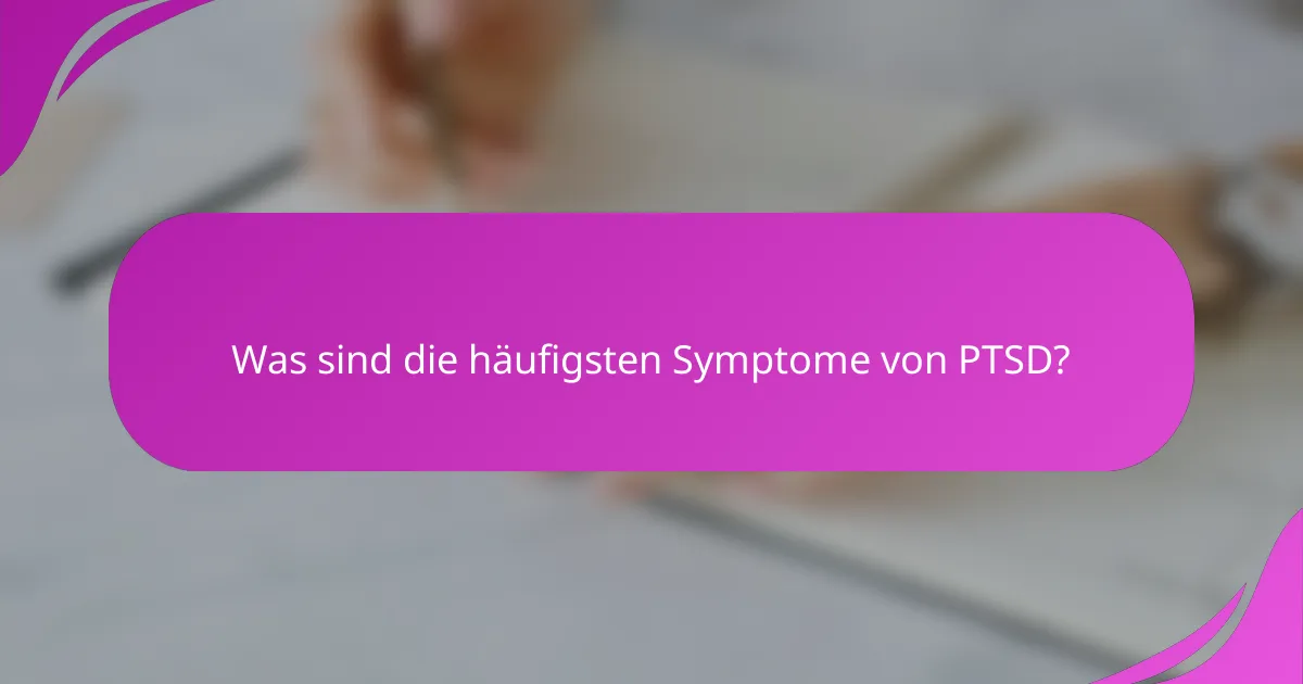 Was sind die häufigsten Symptome von PTSD?