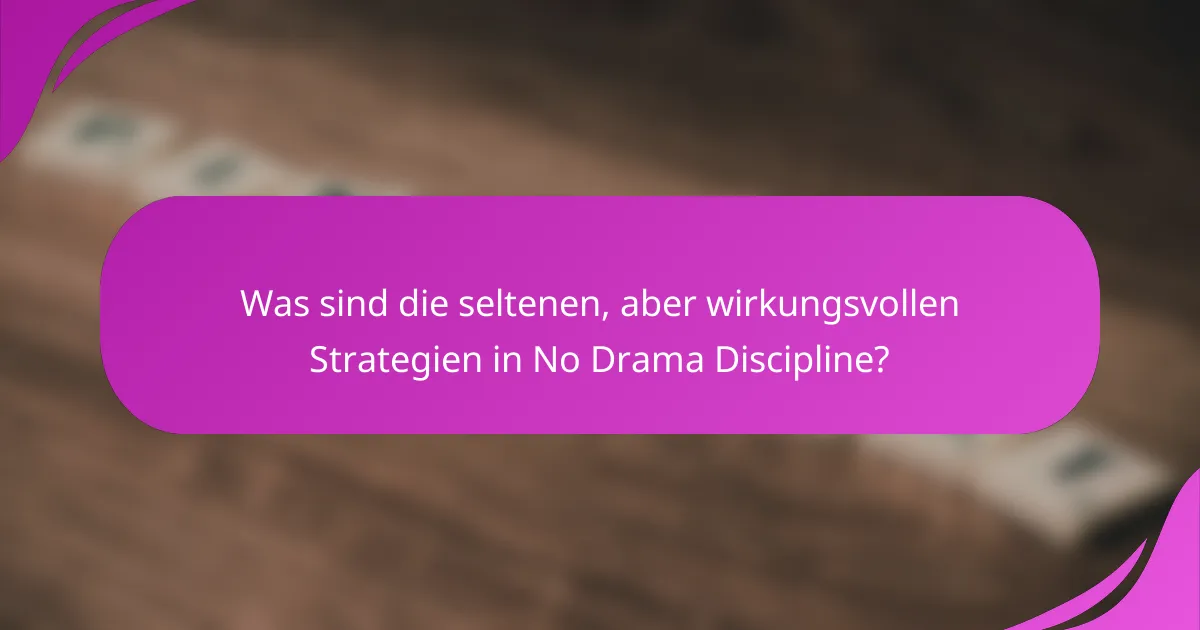 Was sind die seltenen, aber wirkungsvollen Strategien in No Drama Discipline?