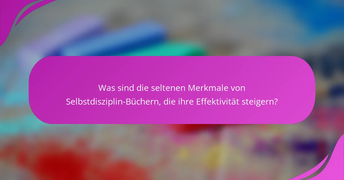 Was sind die seltenen Merkmale von Selbstdisziplin-Büchern, die ihre Effektivität steigern?