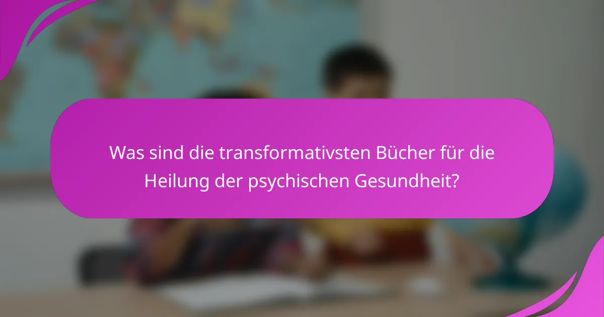 Was sind die transformativsten Bücher für die Heilung der psychischen Gesundheit?