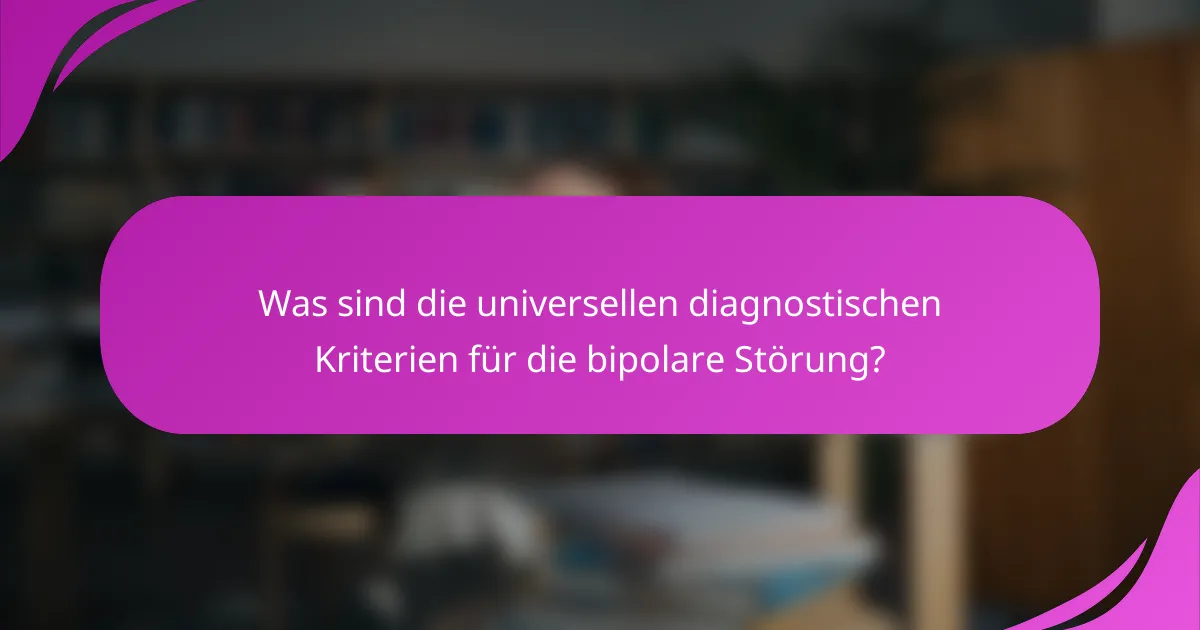Was sind die universellen diagnostischen Kriterien für die bipolare Störung?