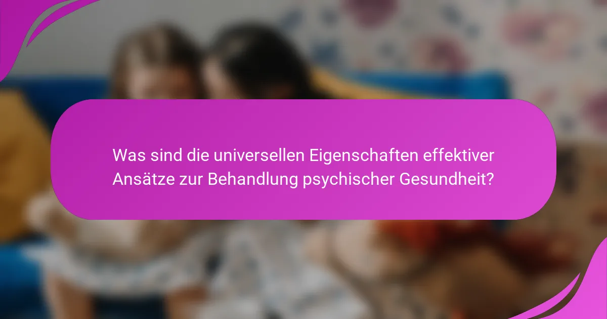 Was sind die universellen Eigenschaften effektiver Ansätze zur Behandlung psychischer Gesundheit?