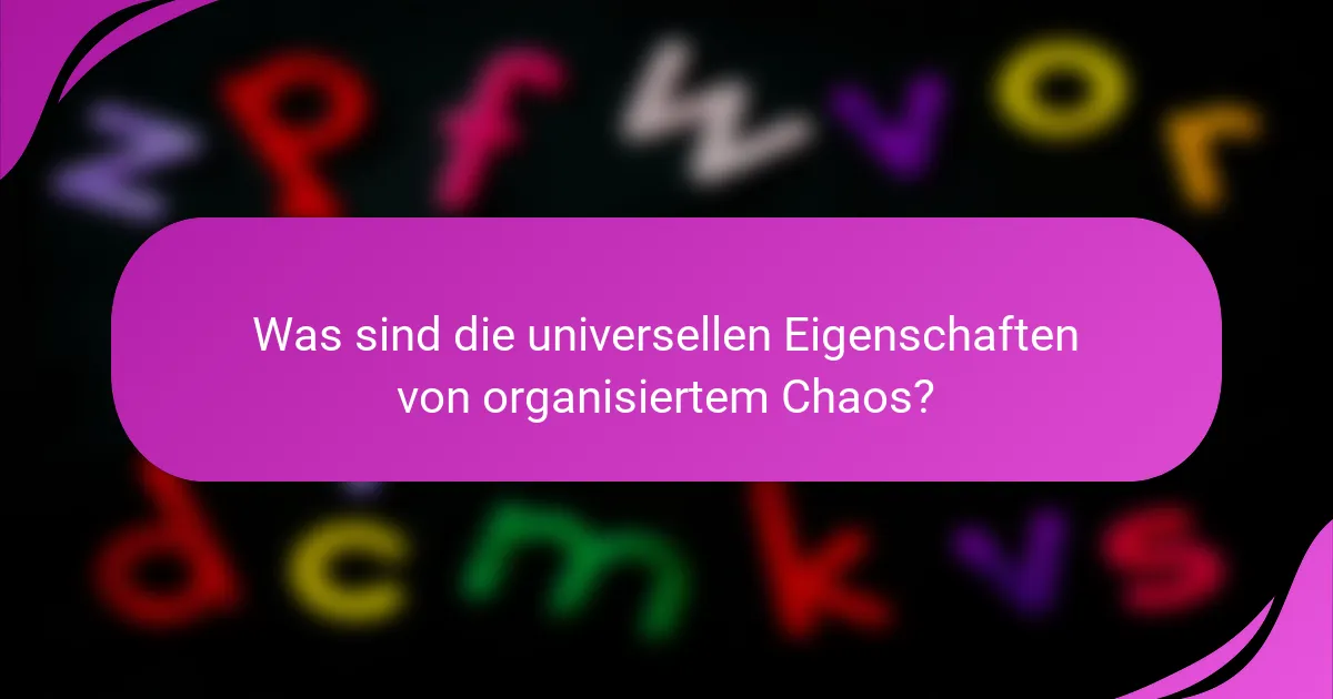 Was sind die universellen Eigenschaften von organisiertem Chaos?
