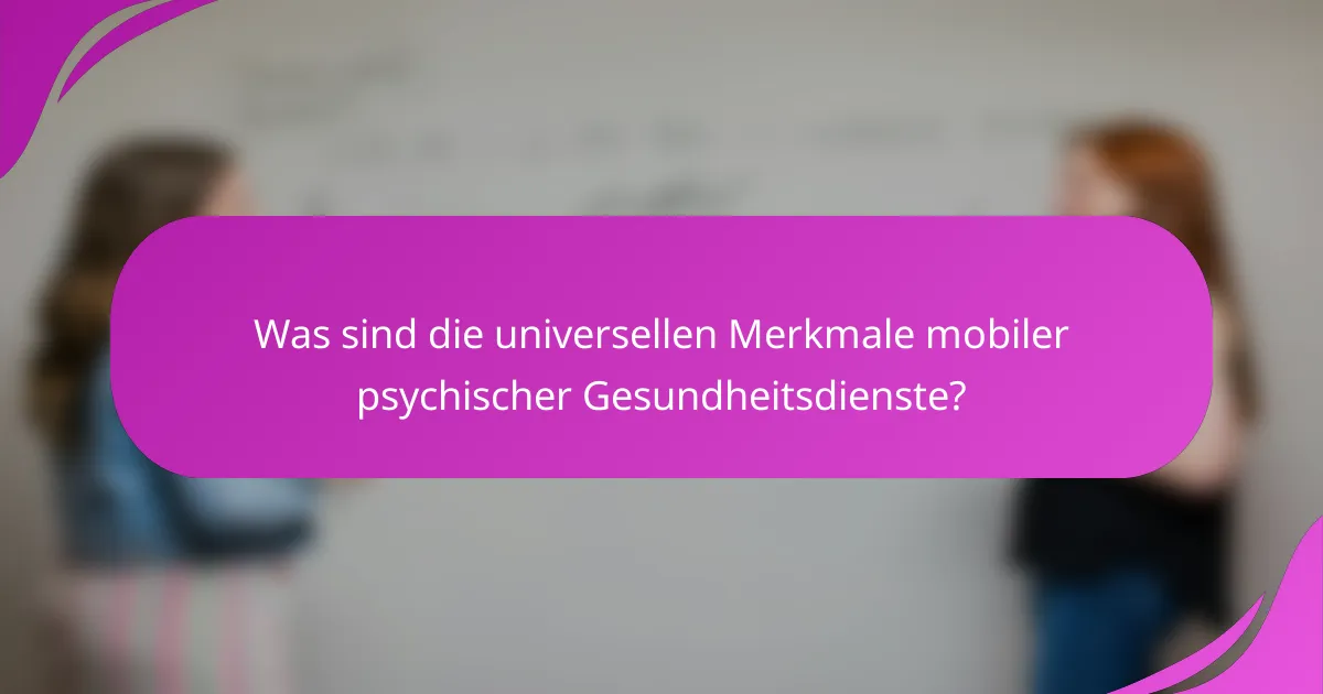 Was sind die universellen Merkmale mobiler psychischer Gesundheitsdienste?