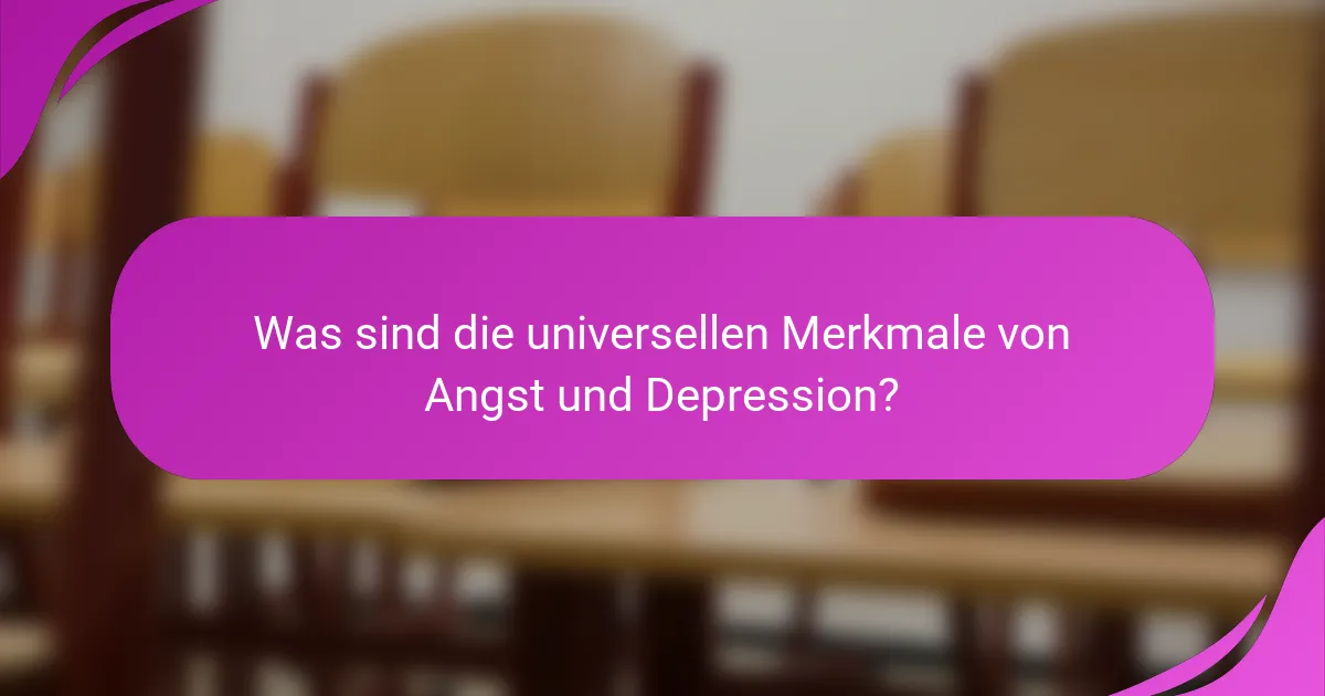Was sind die universellen Merkmale von Angst und Depression?