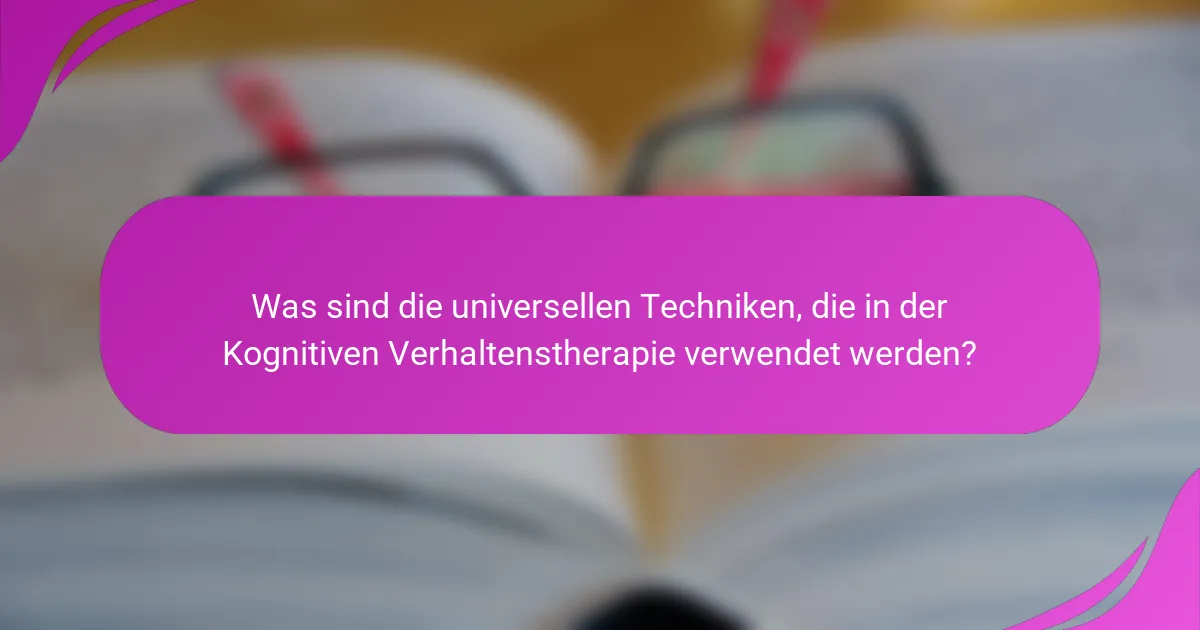 Was sind die universellen Techniken, die in der Kognitiven Verhaltenstherapie verwendet werden?