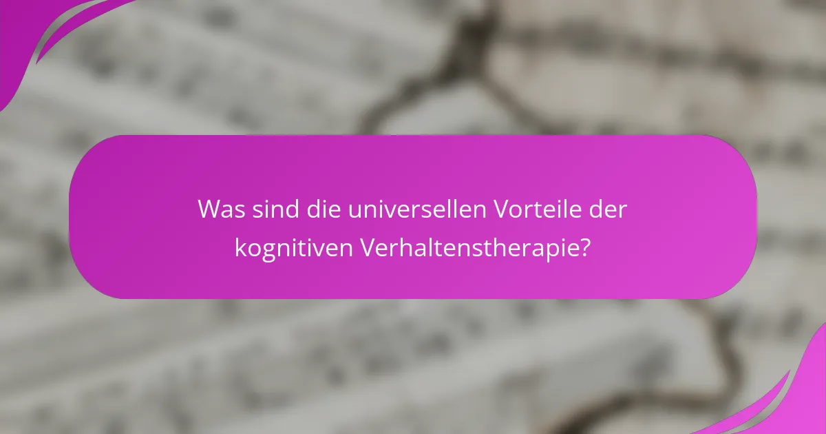Was sind die universellen Vorteile der kognitiven Verhaltenstherapie?