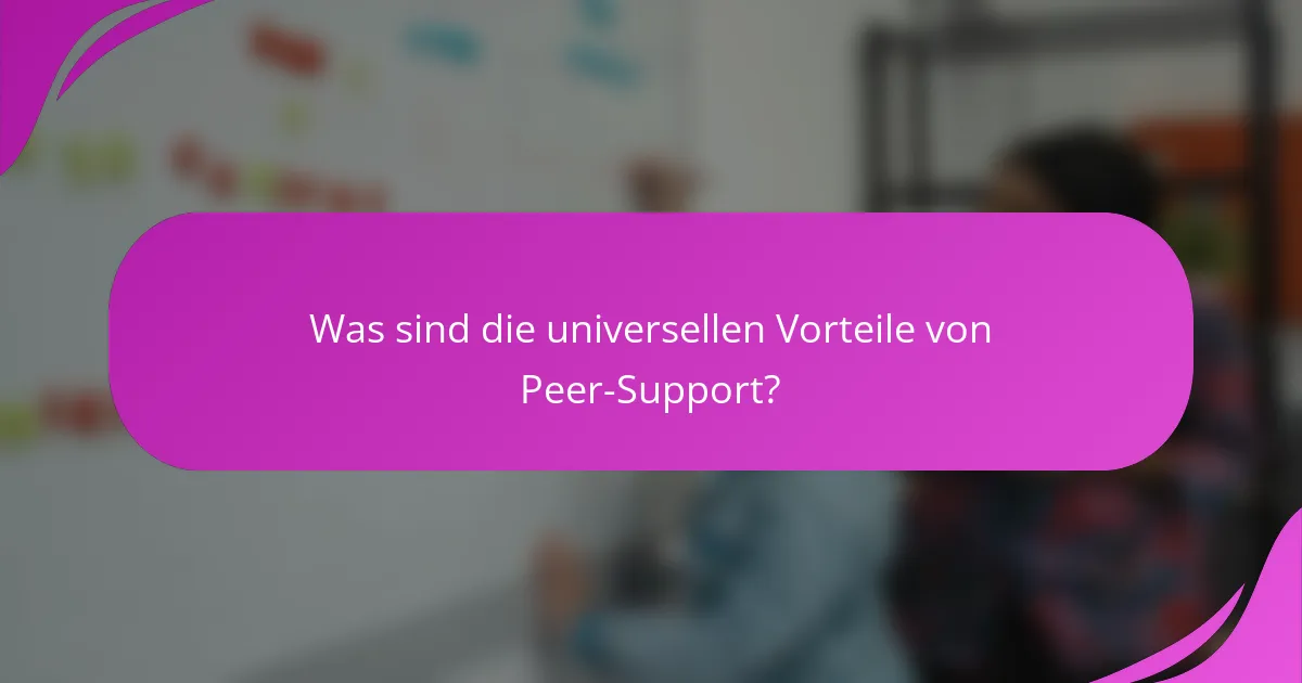 Was sind die universellen Vorteile von Peer-Support?