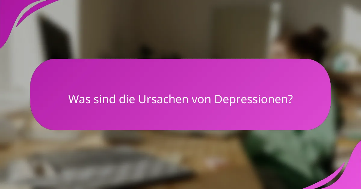 Was sind die Ursachen von Depressionen?