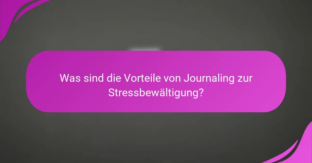 Was sind die Vorteile von Journaling zur Stressbewältigung?