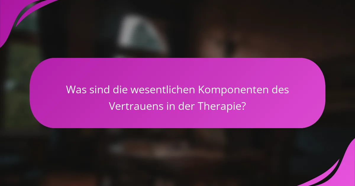 Was sind die wesentlichen Komponenten des Vertrauens in der Therapie?