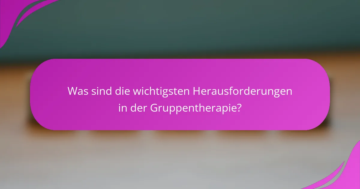Was sind die wichtigsten Herausforderungen in der Gruppentherapie?