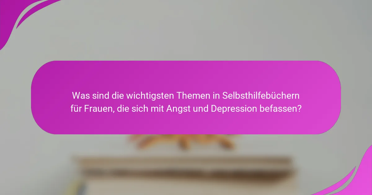 Was sind die wichtigsten Themen in Selbsthilfebüchern für Frauen, die sich mit Angst und Depression befassen?