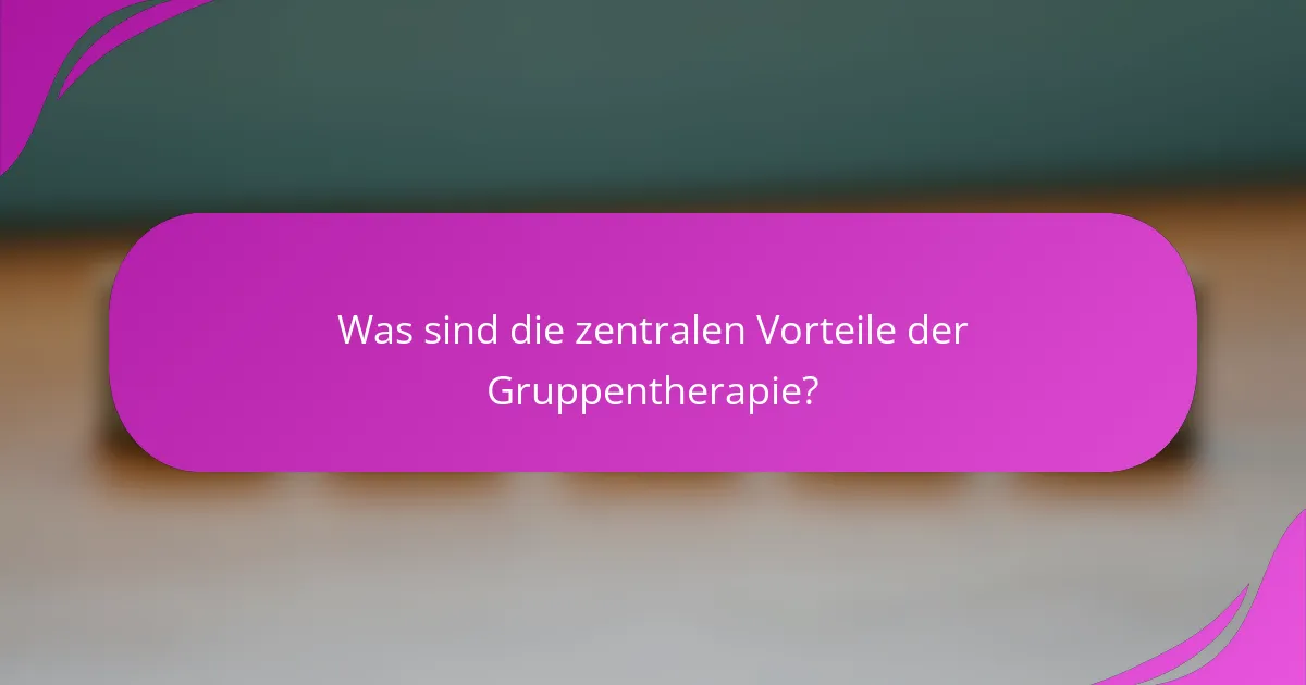 Was sind die zentralen Vorteile der Gruppentherapie?
