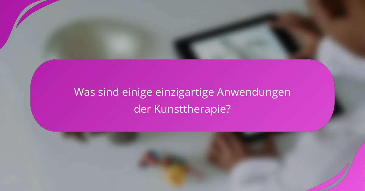 Was sind einige einzigartige Anwendungen der Kunsttherapie?