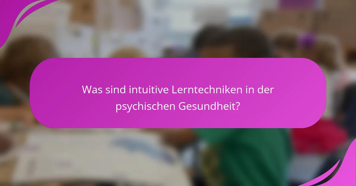 Was sind intuitive Lerntechniken in der psychischen Gesundheit?