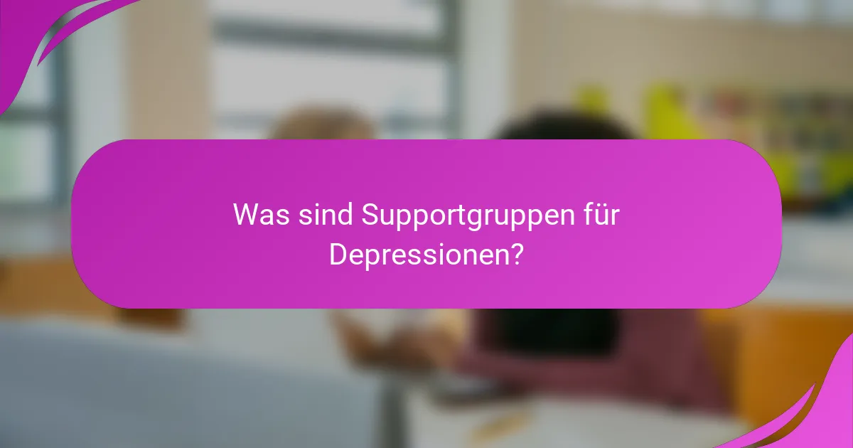 Was sind Supportgruppen für Depressionen?