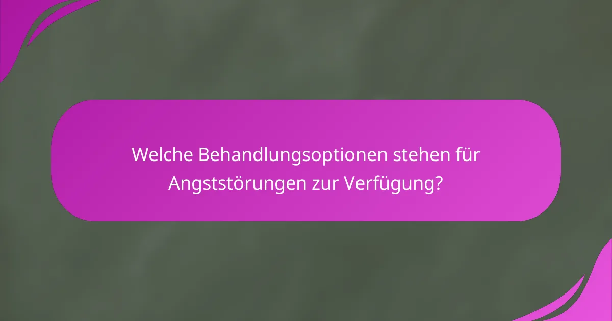 Welche Behandlungsoptionen stehen für Angststörungen zur Verfügung?