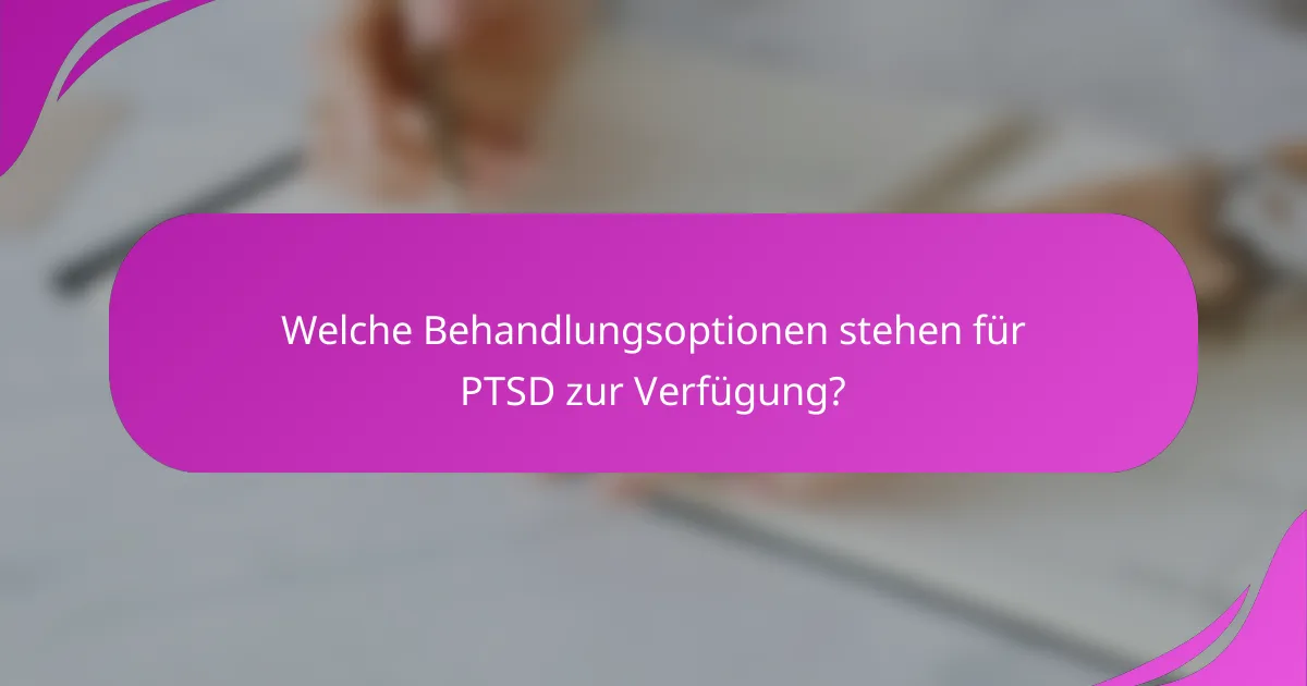 Welche Behandlungsoptionen stehen für PTSD zur Verfügung?