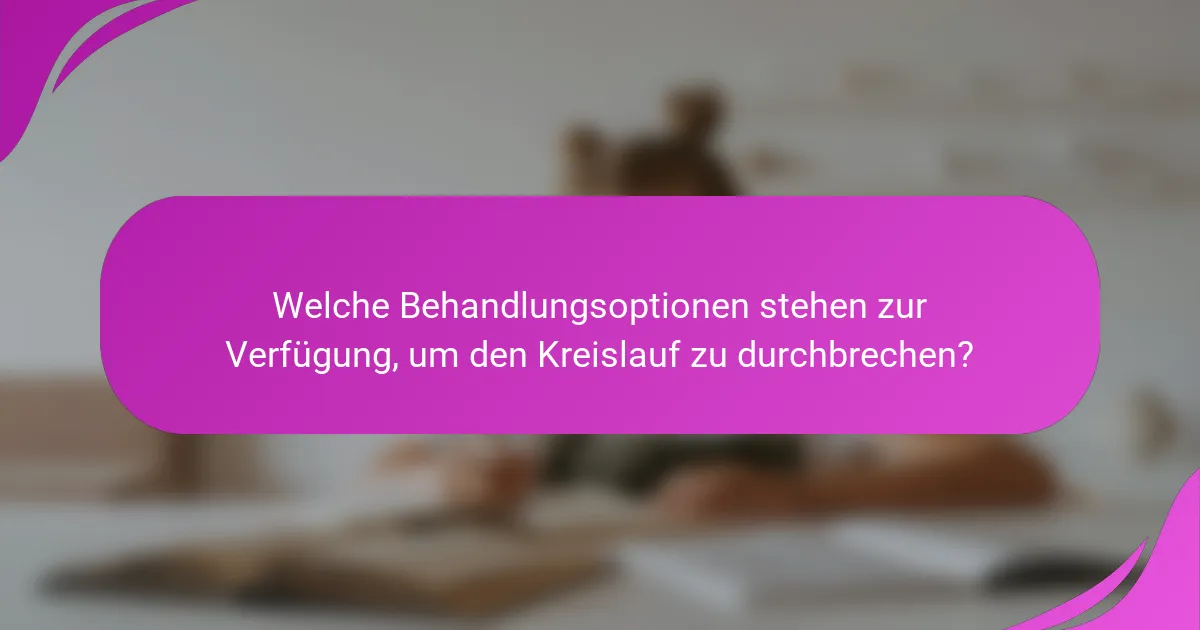 Welche Behandlungsoptionen stehen zur Verfügung, um den Kreislauf zu durchbrechen?