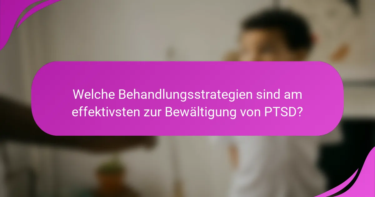 Welche Behandlungsstrategien sind am effektivsten zur Bewältigung von PTSD?