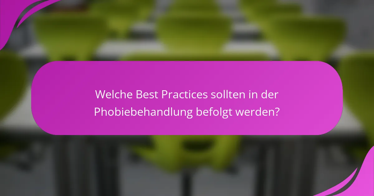 Welche Best Practices sollten in der Phobiebehandlung befolgt werden?