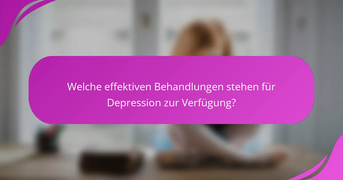 Welche effektiven Behandlungen stehen für Depression zur Verfügung?