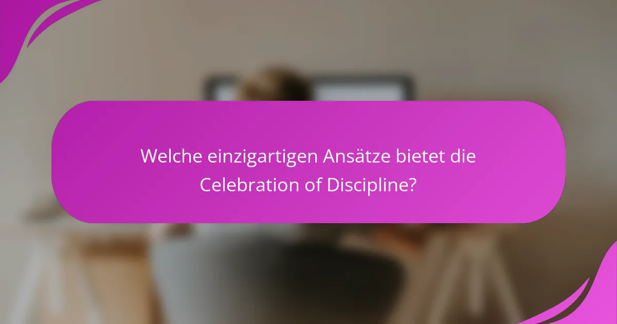 Welche einzigartigen Ansätze bietet die Celebration of Discipline?