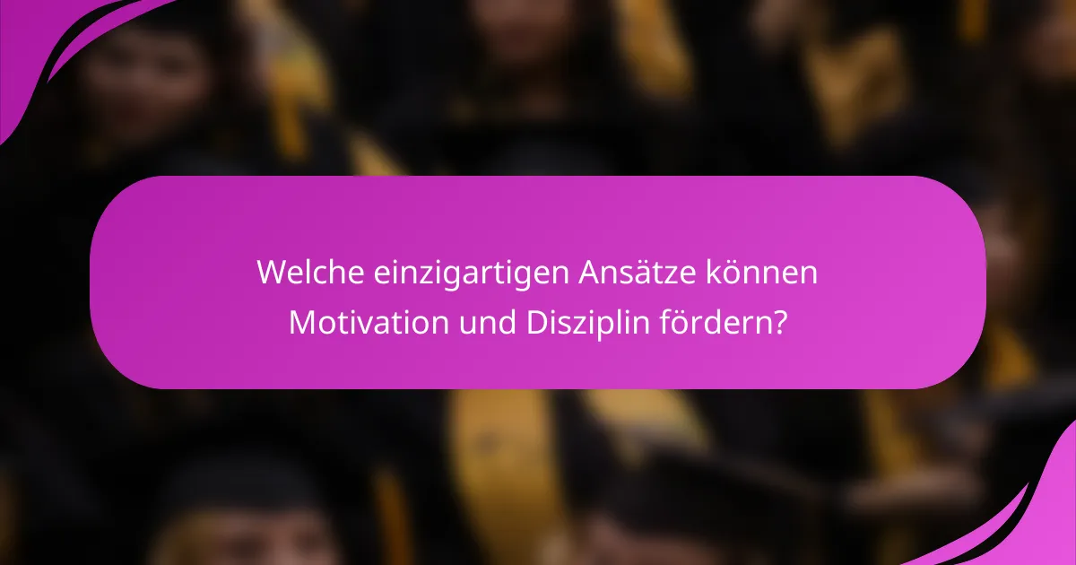 Welche einzigartigen Ansätze können Motivation und Disziplin fördern?