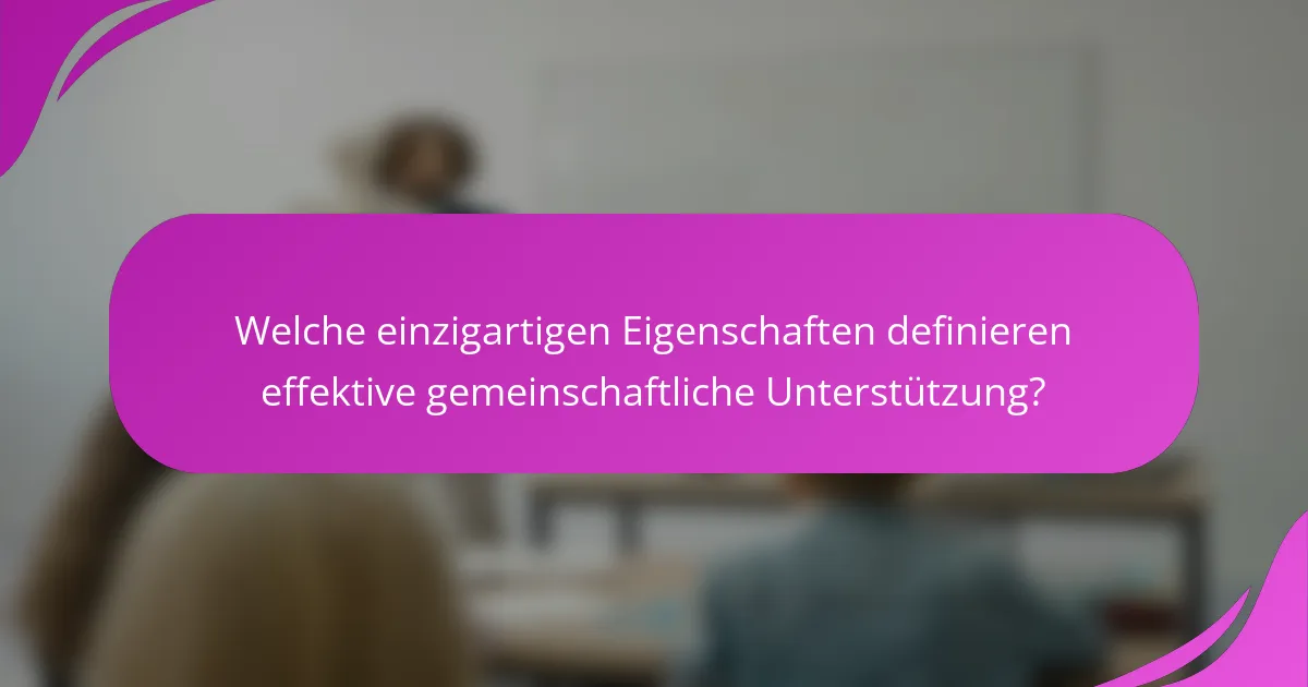 Welche einzigartigen Eigenschaften definieren effektive gemeinschaftliche Unterstützung?