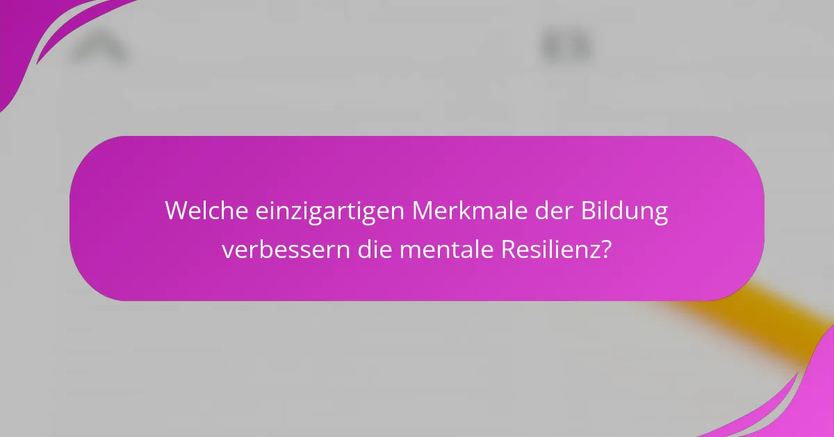 Welche einzigartigen Merkmale der Bildung verbessern die mentale Resilienz?