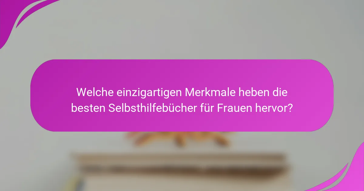 Welche einzigartigen Merkmale heben die besten Selbsthilfebücher für Frauen hervor?